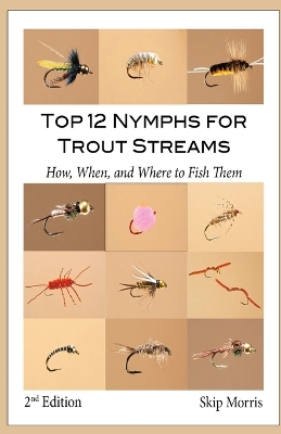 Top 12 Nymphs for Trout Streams: How, When, and Where to Fish Them book
