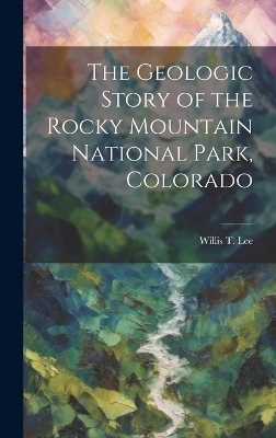 The Geologic Story of the Rocky Mountain National Park, Colorado book