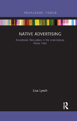 Native Advertising: Advertorial Disruption in the 21st-Century News Feed by Lisa Lynch