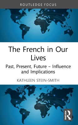 The French in Our Lives: Past, Present, Future -- Influence and Implications by Kathleen Stein-Smith