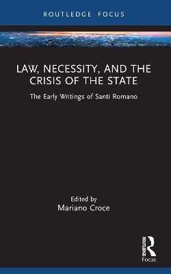 Law, Necessity, and the Crisis of the State: The Early Writings of Santi Romano by Mariano Croce