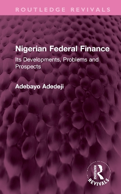 Nigerian Federal Finance: Its Developments, Problems and Prospects book