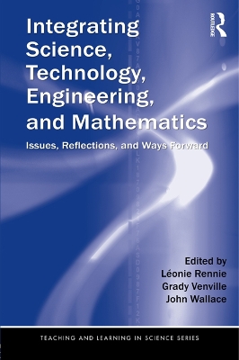 Integrating Science, Technology, Engineering, and Mathematics: Issues, Reflections, and Ways Forward by Léonie Rennie