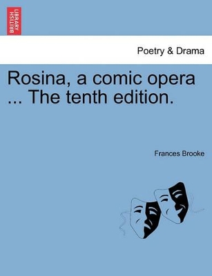 Rosina, a Comic Opera ... the Tenth Edition. by Frances Brooke
