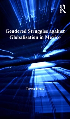 Gendered Struggles against Globalisation in Mexico by Teresa Healy