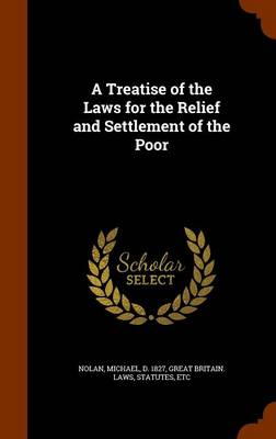 A Treatise of the Laws for the Relief and Settlement of the Poor by Michael Nolan