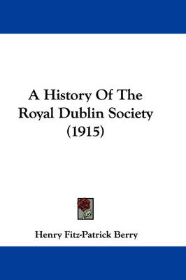 A A History Of The Royal Dublin Society (1915) by Henry Fitz-Patrick Berry