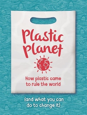 Plastic Planet: How Plastic Came to Rule the World (and What You Can Do to Change It) by Georgia Amson-Bradshaw