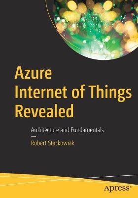 Azure Internet of Things Revealed: Architecture and Fundamentals book