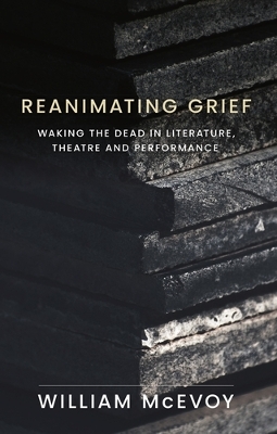 Reanimating Grief: Waking the Dead in Literature, Theatre and Performance book