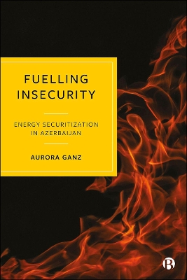 Fuelling Insecurity: Energy Securitization in Azerbaijan book