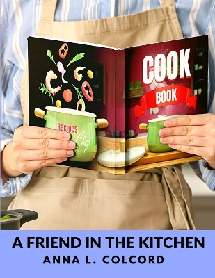 A Friend in the Kitchen: What to Cook and How to Cook It book