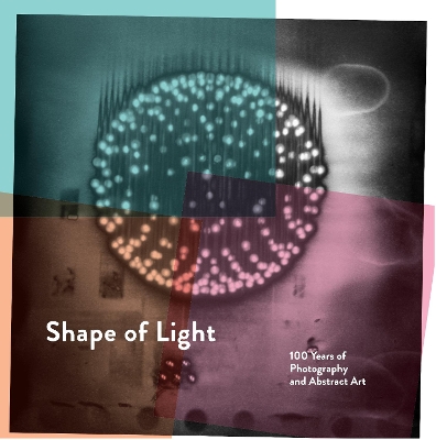 Shape of Light: 100 Years of Photography and Abstract Art book