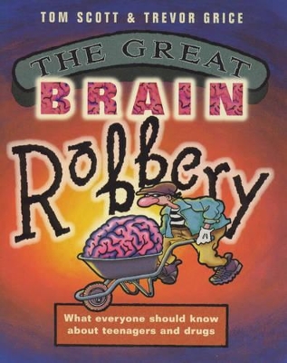 The Great Brain Robbery: What Everyone Should Know About Teenagers and Drugs book