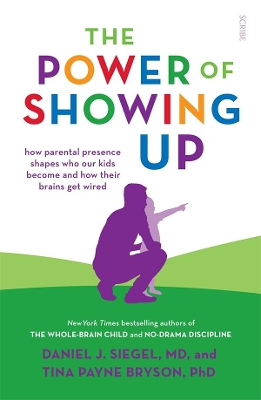 The Power of Showing Up: How parental presence shapes who our kids become and how their brains get wired book