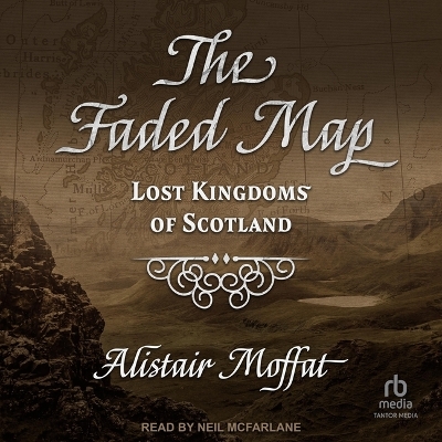 The The Faded Map: Lost Kingdoms of Scotland by Alistair Moffat