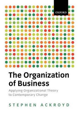 The Organization of Business: Applying Organizational Theory to Contemporary Change book