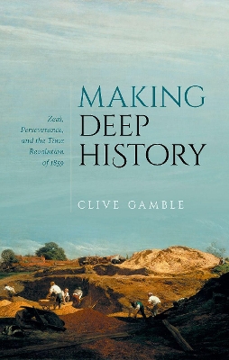 Making Deep History: Zeal, Perseverance, and the Time Revolution of 1859 book