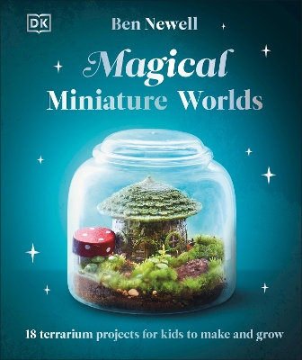 Magical Miniature Worlds: 18 Terrarium Projects for Kids to Make and Grow book