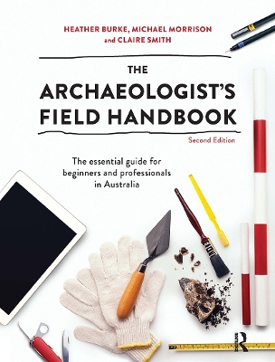 The The Archaeologist's Field Handbook: The essential guide for beginners and professionals in Australia by Heather Burke