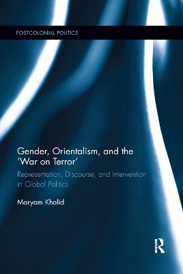 Gender, Orientalism, and the ‘War on Terror': Representation, Discourse, and Intervention in Global Politics book