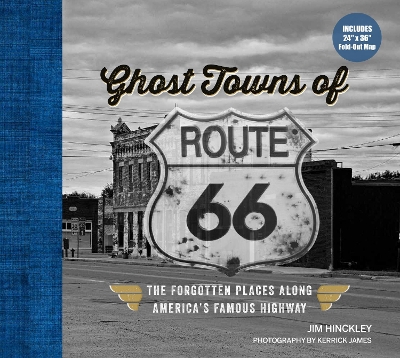 Ghost Towns of Route 66: The Forgotten Places Along America’s Famous Highway - Includes 24in x 36in Fold-out Map by Jim Hinckley