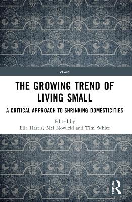 The Growing Trend of Living Small: A Critical Approach to Shrinking Domesticities book