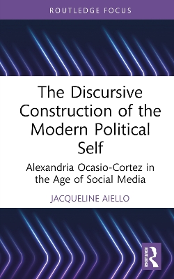 The Discursive Construction of the Modern Political Self: Alexandria Ocasio-Cortez in the Age of Social Media by Jacqueline Aiello