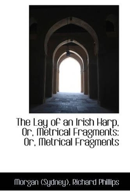 The Lay of an Irish Harp, Or, Metrical Fragments: Or, Metrical Fragments book