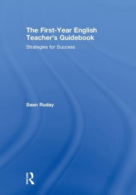 The First-Year English Teacher's Guidebook by Sean Ruday