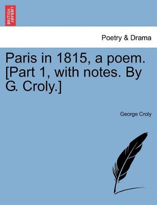 Paris in 1815, a Poem. [Part 1, with Notes. by G. Croly.] book