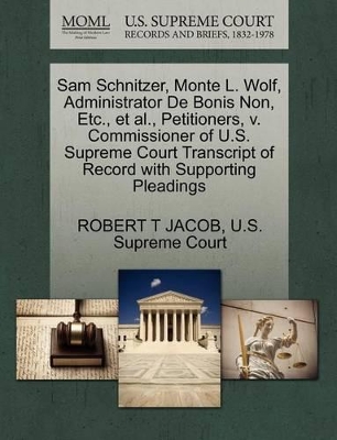 Sam Schnitzer, Monte L. Wolf, Administrator de Bonis Non, Etc., et al., Petitioners, V. Commissioner of U.S. Supreme Court Transcript of Record with Supporting Pleadings book