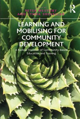 Learning and Mobilising for Community Development: A Radical Tradition of Community-Based Education and Training by Lynda Shevellar
