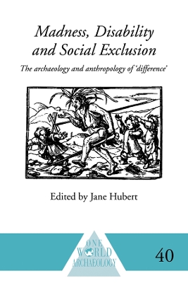 Madness, Disability and Social Exclusion: The Archaeology and Anthropology of 'Difference' by Jane Hubert