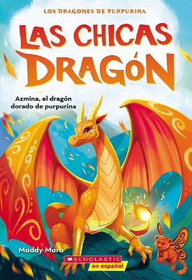 Las Chicas Dragón #1: Azmina, El Dragón Dorado de Purpurina (Dragon Girls #1: Azmina the Gold Glitter Dragon) book
