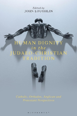 Human Dignity in the Judaeo-Christian Tradition: Catholic, Orthodox, Anglican and Protestant Perspectives by Professor John Loughlin