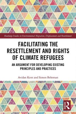 Facilitating the Resettlement and Rights of Climate Refugees: An Argument for Developing Existing Principles and Practices by Avidan Kent