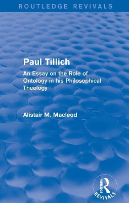 Routledge Revivals: Paul Tillich (1973): An Essay on the Role of Ontology in his Philosophical Theology by Alistair Macleod