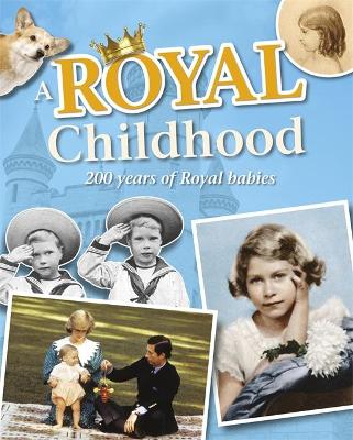 A Royal Childhood: 200 Years of Royal Babies by Liz Gogerly
