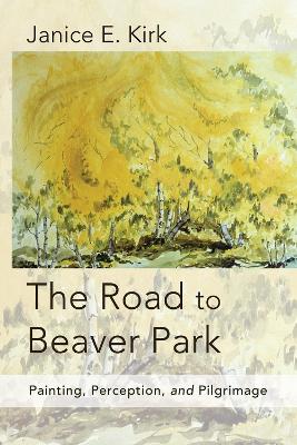 The Road to Beaver Park by Janice E Kirk