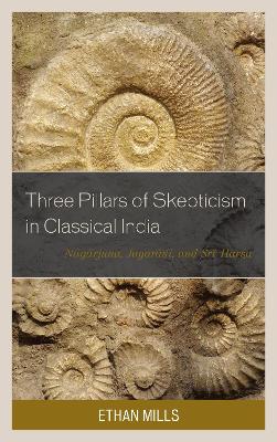 Three Pillars of Skepticism in Classical India: Nagarjuna, Jayarasi, and Sri Harsa book