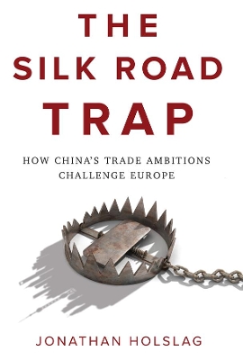 The Silk Road Trap: How China's Trade Ambitions Challenge Europe book