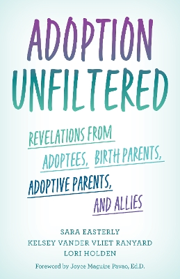 Adoption Unfiltered: Revelations from Adoptees, Birth Parents, Adoptive Parents, and Allies book