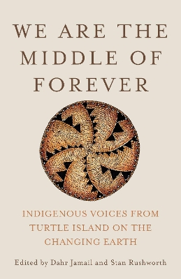 We Are the Middle of Forever: Indigenous Voices from Turtle Island on the Changing Earth by Dahr Jamail