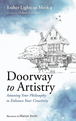 Doorway to Artistry: Attuning Your Philosophy to Enhance Your Creativity by Esther Lightcap Meek