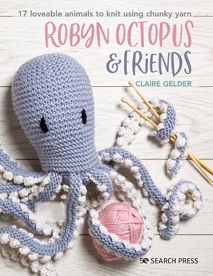Robyn Octopus & Friends: 17 Loveable Animals to Knit Using Chunky Yarn book