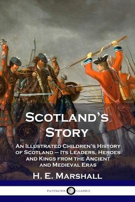 Scotland's Story: An Illustrated Children's History of Scotland - Its Leaders, Heroes and Kings from the Ancient and Medieval Eras book