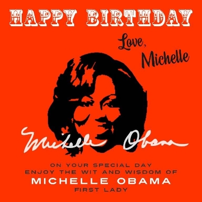 Happy Birthday—Love, Michelle: On Your Special Day, Enjoy the Wit and Wisdom of Michelle Obama, First Lady by Michelle Obama