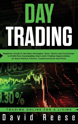 Day Trading: Beginners Guide to the Best Strategies, Tools, Tactics and Psychology to Profit from Outstanding Short-term Trading Opportunities on Stock Market, Futures, Cryptocurrencies and Forex book