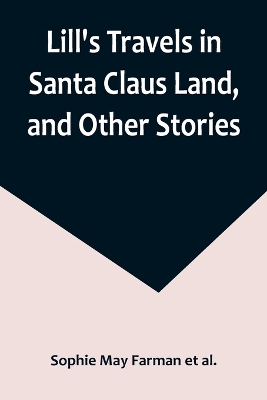 Lill's Travels in Santa Claus Land, and Other Stories by Sophie May